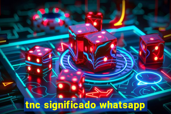 tnc significado whatsapp